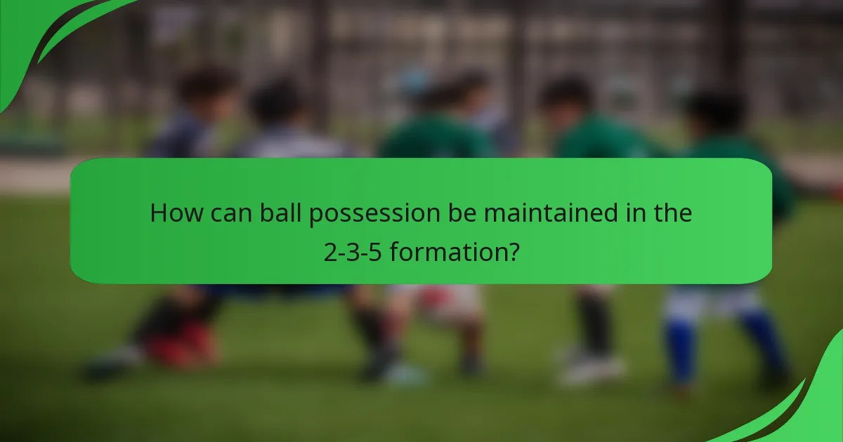 How can ball possession be maintained in the 2-3-5 formation?