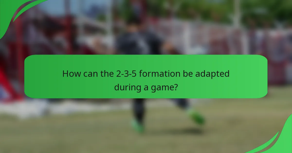 How can the 2-3-5 formation be adapted during a game?