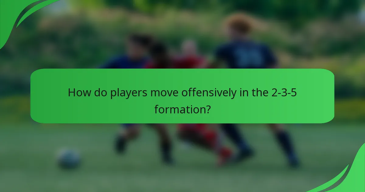 How do players move offensively in the 2-3-5 formation?