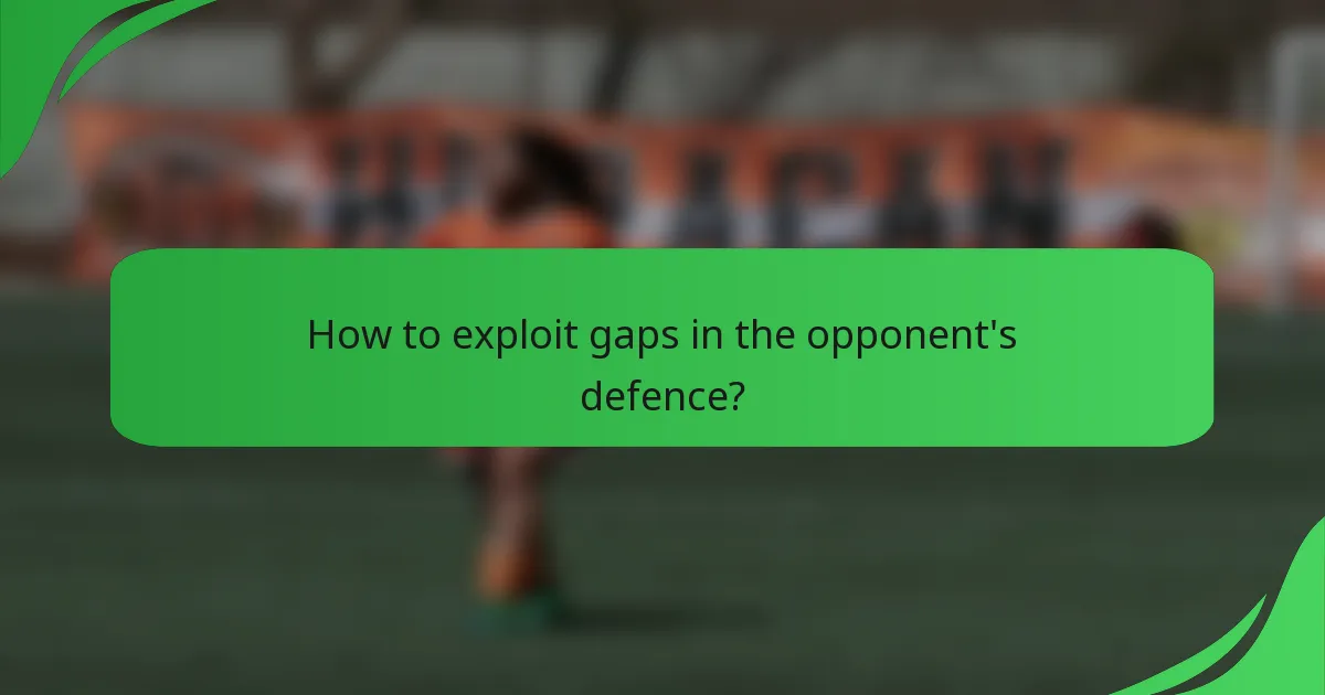 How to exploit gaps in the opponent's defence?