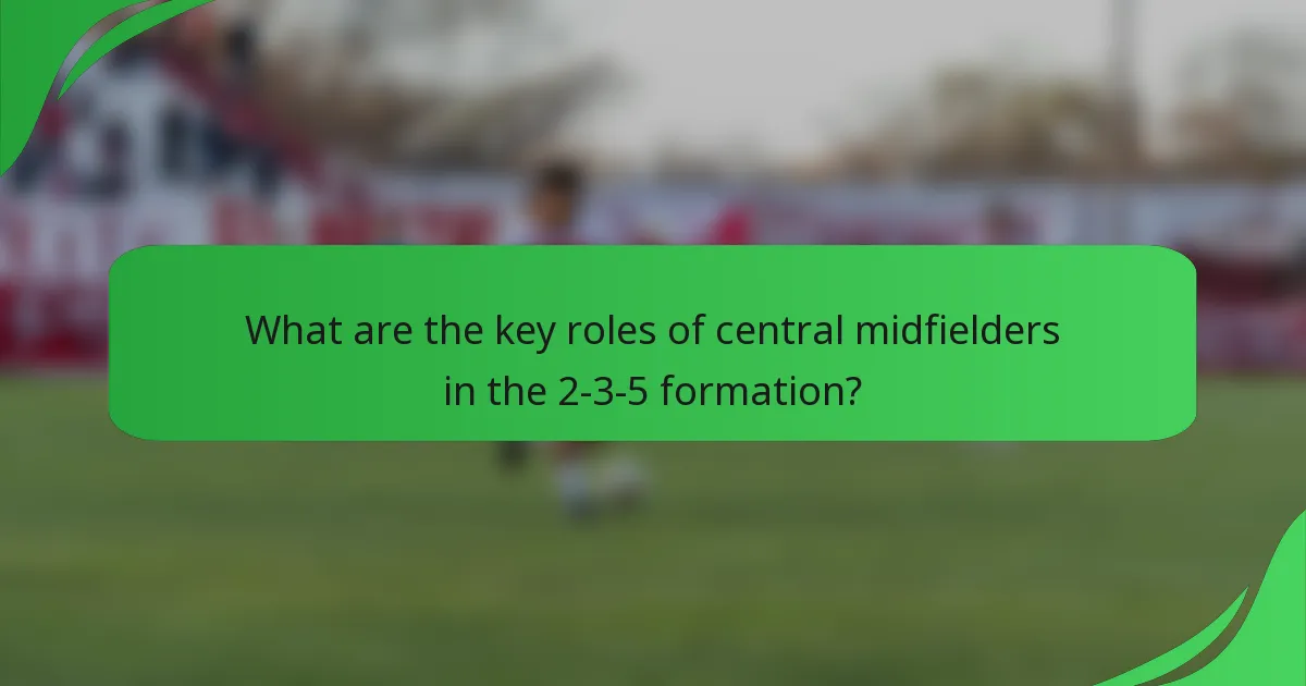 What are the key roles of central midfielders in the 2-3-5 formation?