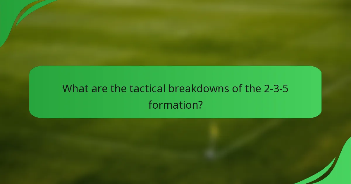 What are the tactical breakdowns of the 2-3-5 formation?