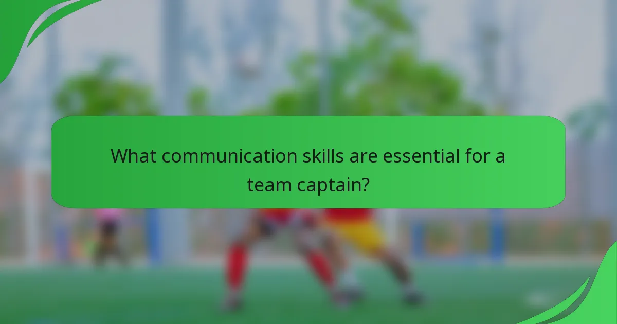 What communication skills are essential for a team captain?