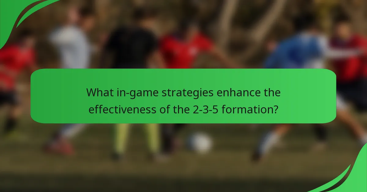 What in-game strategies enhance the effectiveness of the 2-3-5 formation?