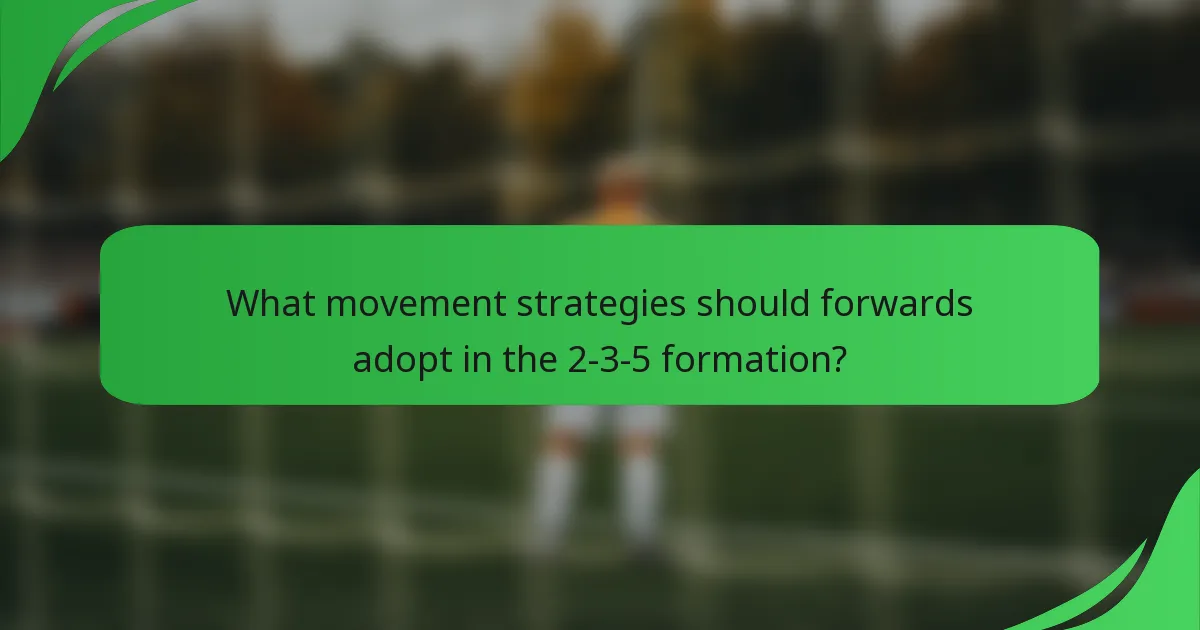 What movement strategies should forwards adopt in the 2-3-5 formation?