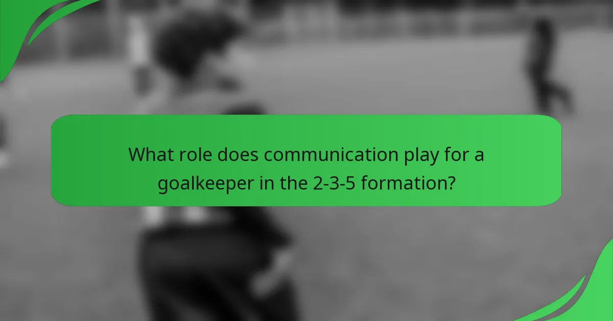What role does communication play for a goalkeeper in the 2-3-5 formation?