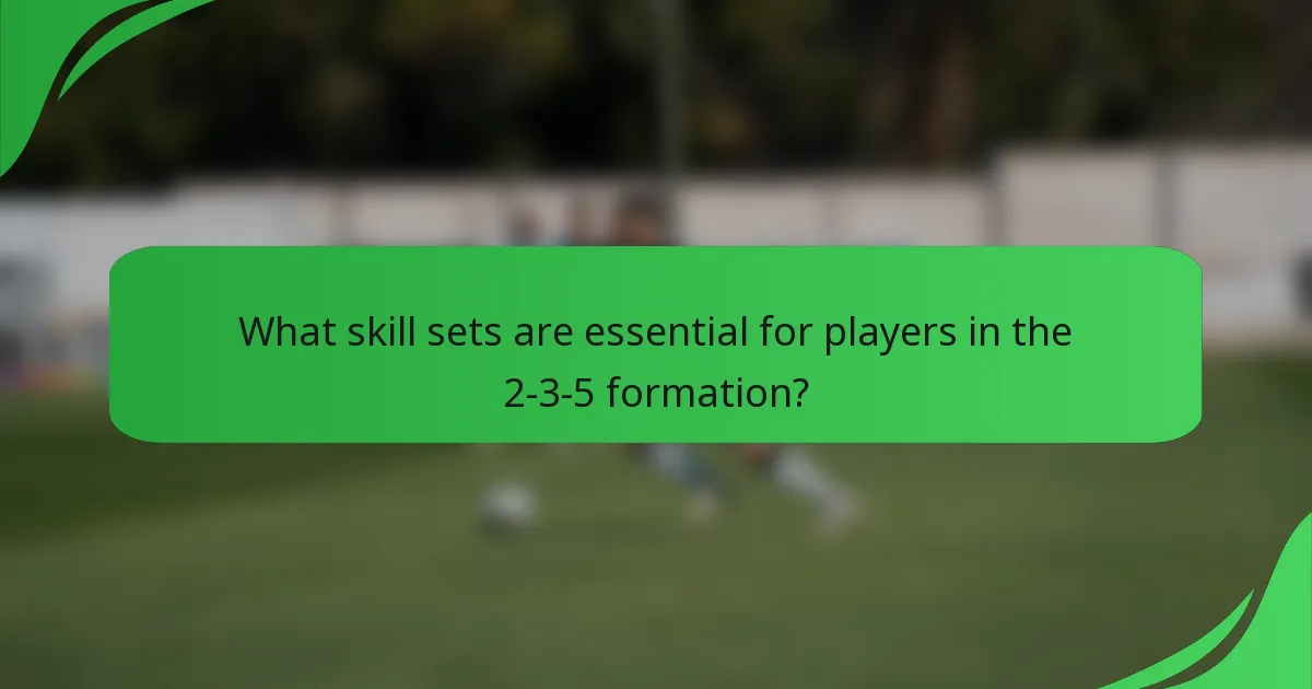 What skill sets are essential for players in the 2-3-5 formation?