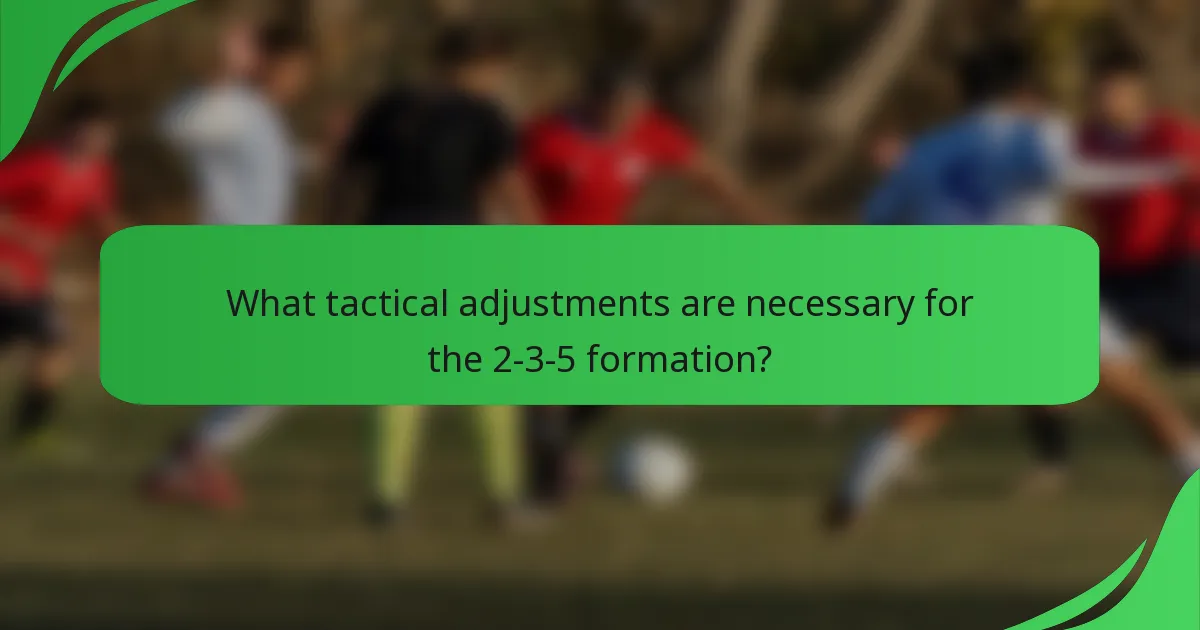 What tactical adjustments are necessary for the 2-3-5 formation?