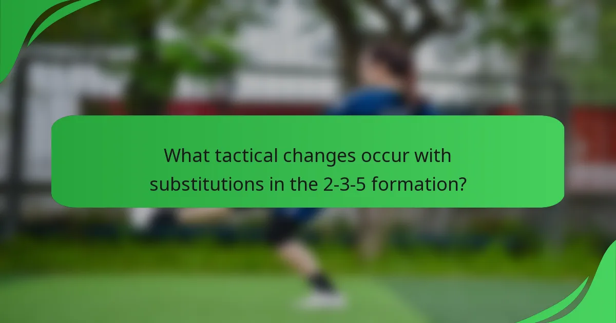 What tactical changes occur with substitutions in the 2-3-5 formation?